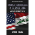 Resettled Iraqi Refugees in the United States: War, Refuge, Belonging, Participation, and Protest - Paperback