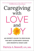 Caregiving with Love and Joy: An Expert's Guide to Providing the Best Alzheimer's Disease and Dementia Home Care - Paperback
