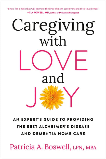 Caregiving with Love and Joy: An Expert's Guide to Providing the Best Alzheimer's Disease and Dementia Home Care - Paperback