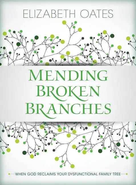 Mending Broken Branches: When God Reclaims Your Dysfunctional Family Tree - Paperback