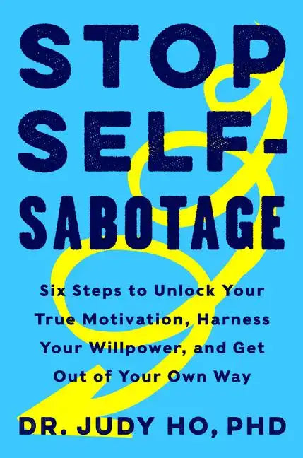 Stop Self-Sabotage: Six Steps to Unlock Your True Motivation, Harness Your Willpower, and Get Out of Your Own Way - Hardcover