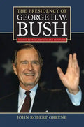 The Presidency of George H. W. Bush: Second Edition, Revised - Hardcover
