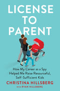 License to Parent: How My Career as a Spy Helped Me Raise Resourceful, Self-Sufficient Kids - Hardcover