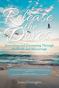 Release the Doves: Journaling and Journeying Through Stillbirth and Miscarriage - Paperback