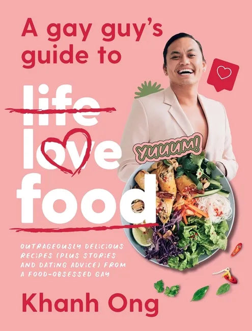 A Gay Guy's Guide to Life Love Food: Outrageously Delicious Recipes (Plus Stories and Dating Advice) from a Food-Obsessed Gay - Paperback