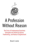 A Profession Without Reason: The Crisis of Contemporary Psychiatry--Untangled and Solved by Spinoza, Freethinking, and Radical Enlightenment - Paperback