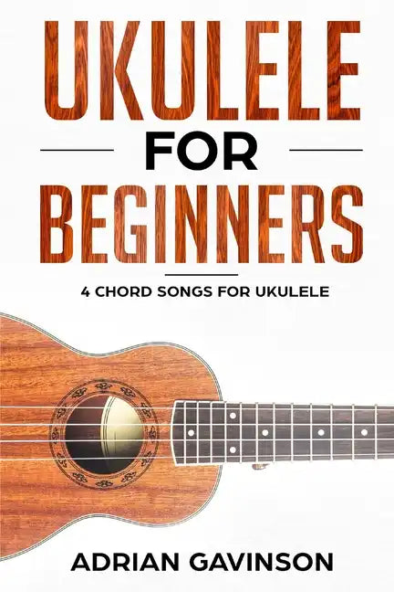 Ukulele For Beginners: 4 Chord Songs for Ukulele - Paperback