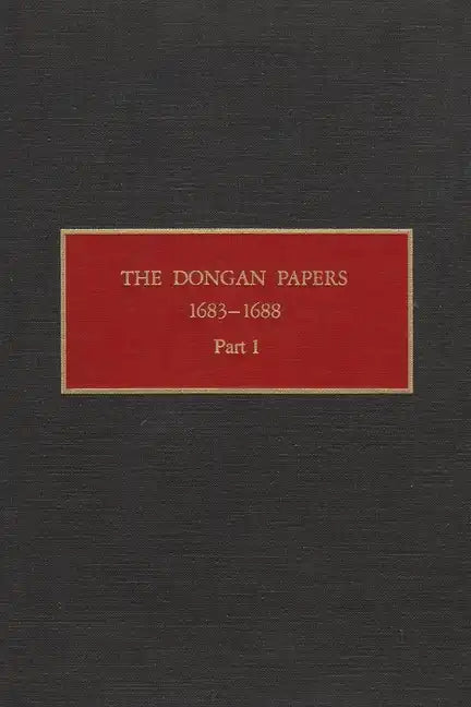 The Dongan Papers, 1683-1688, Part I: Admiralty Court and Other Records of the Administration of New York Governor Thomas Dongan - Hardcover