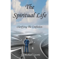 The Spiritual life: Clarifying the Confusion - Paperback