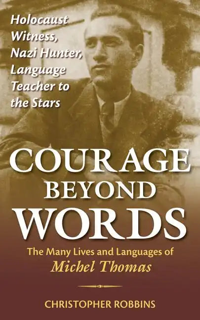 Courage Beyond Words: Holocaust Witness, Nazi Hunter, Language Teacher to the Stars: The Many Lives and Languages of Miche - Paperback