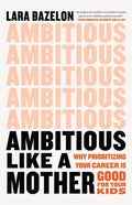 Ambitious Like a Mother: Why Prioritizing Your Career Is Good for Your Kids - Hardcover