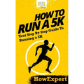 How To Run a 5K: Your Step-By-Step Guide To Running a 5K - Paperback