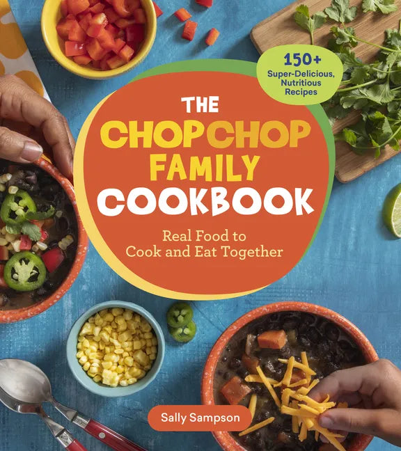The Chopchop Family Cookbook: Real Food to Cook and Eat Together; 150+ Super-Delicious, Nutritious Recipes - Paperback