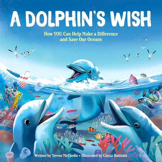 A Dolphin's Wish: How YOU Can Help Make a Difference and Save Our Oceans - Hardcover
