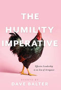The Humility Imperative: Effective Leadership in an Era of Arrogance - Hardcover