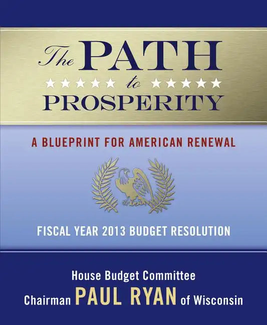 The Path to Prosperity: A Blueprint for American Renewal: Fiscal Year 2013 Budget Resolution - Paperback