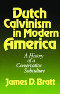 Dutch Calvinism in Modern America: A History of a Conservative Subculture - Paperback