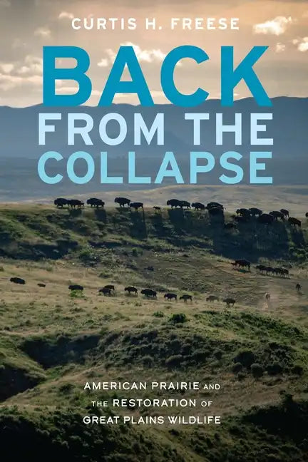 Back from the Collapse: American Prairie and the Restoration of Great Plains Wildlife - Paperback