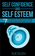 Self Confidence and Self Esteem: 7 Ultimate Secrets on How to become Successful in Life - Paperback