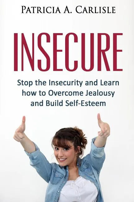 Insecure: Stop the Insecurity and Learn How to Overcome Jealousy and build Self Esteem - Paperback