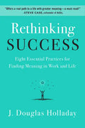 Rethinking Success: Eight Essential Practices for Finding Meaning in Work and Life - Hardcover