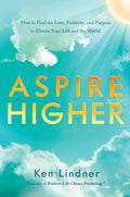 Aspire Higher: How to Find the Love, Positivity, and Purpose to Elevate Your Life and the World! - Hardcover