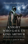 The Knight Who Gave Us King Arthur: Sir Thomas Malory, Knight Hospitaller - Hardcover