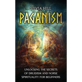 Paganism: Unlocking the Secrets of Druidism and Norse Spirituality for Beginners - Hardcover