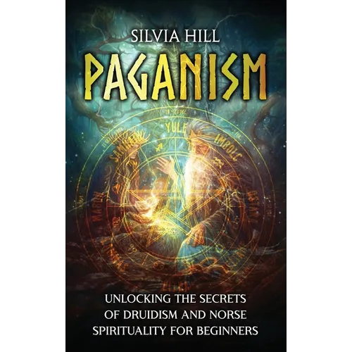 Paganism: Unlocking the Secrets of Druidism and Norse Spirituality for Beginners - Hardcover