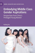 Embodying Middle Class Gender Aspirations: Perspectives from China's Privileged Young Women - Hardcover