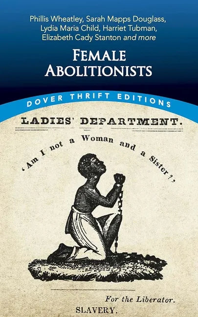 Female Abolitionists: Phillis Wheatley, Sarah Mapps Douglass, Lydia Maria Child, Harriet Tubman, Elizabeth Cady Stanton and More - Paperback