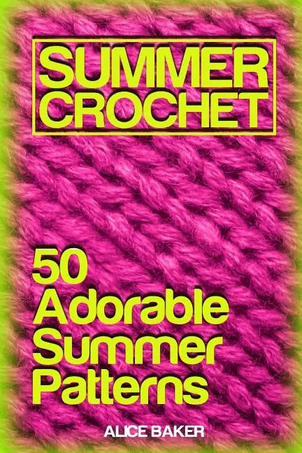 Summer Crochet: 50 Adorable Summer Patterns: (Crochet Patterns, Crochet Stitches) - Paperback