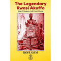 The Legendary Kwasi Akuffo: King of Akuapem, Gold Coast (Ghana) - Paperback