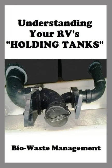 Understanding Your RV's "HOLDING TANKS": Bio-Waste Management - Paperback