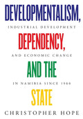 Developmentalism, Dependency, and the State: Industrial Development and Economic Change in Namibia since 1900 - Paperback