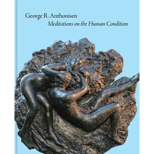 George R. Anthonisen: Meditations on the Human Condition - Hardcover