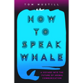 How to Speak Whale: The Power and Wonder of Listening to Animals - Paperback