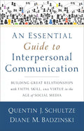 An Essential Guide to Interpersonal Communication: Building Great Relationships with Faith, Skill, and Virtue in the Age of Social Media - Paperback