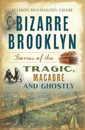 Bizarre Brooklyn: Stories of the Tragic, Macabre and Ghostly - Paperback