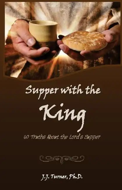 Supper With The King: 60 Truths Aboout The Lord's Supper - Paperback
