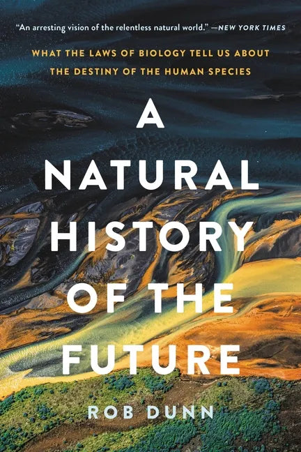 A Natural History of the Future: What the Laws of Biology Tell Us about the Destiny of the Human Species - Paperback
