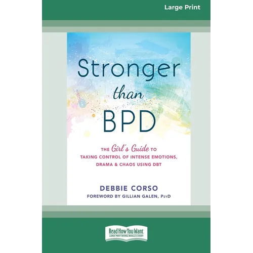 Stronger Than BPD: The Girl's Guide to Taking Control of Intense Emotions, Drama, and Chaos Using DBT (16pt Large Print Format) - Paperback