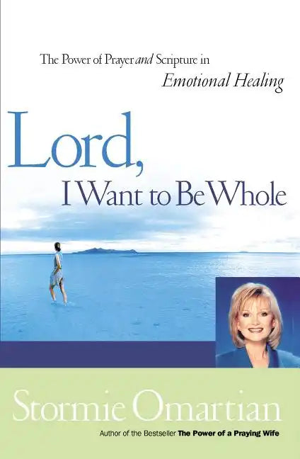 Lord, I Want to Be Whole: The Power of Prayer and Scripture in Emotional Healing - Paperback