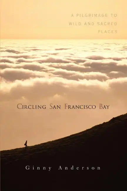 Circling San Francisco Bay: A Pilgrimage to Wild and Sacred Places - Paperback