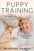 Puppy Training the Simple Way: Housebreaking, Potty Training and Crate Training in 7 Easy-to-Follow Steps - Paperback