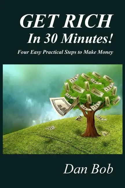 GET RICH In 30 Minutes: Four Easy Practical Steps to Make Money - Paperback