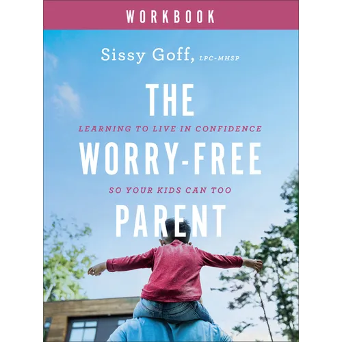 The Worry-Free Parent Workbook: Learning to Live in Confidence So Your Kids Can Too - Paperback