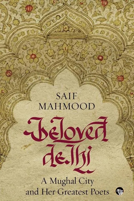 Beloved Delhi: A Mughal City and her Greatest Poets - Paperback