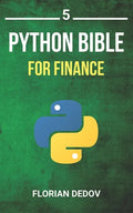 The Python Bible Volume 5: Python For Finance (Stock Analysis, Trading, Share Prices) - Paperback