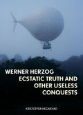 Werner Herzog: Ecstatic Truth and Other Useless Conquests - Hardcover